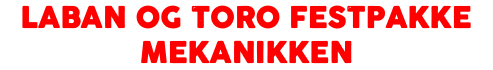 Laban og Toro FESTPAKKE mekanikken